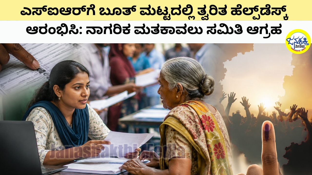 ಎಸ್‌ಐಆರ್‌ಗೆ ಬೂತ್ ಮಟ್ಟದಲ್ಲಿ ತ್ವರಿತ ಹೆಲ್ಪ್‌ಡೆಸ್ಕ್ ಆರಂಭಿಸಿ: ನಾಗರಿಕ ಮತಕಾವಲು ಸಮಿತಿ ಆಗ್ರಹ